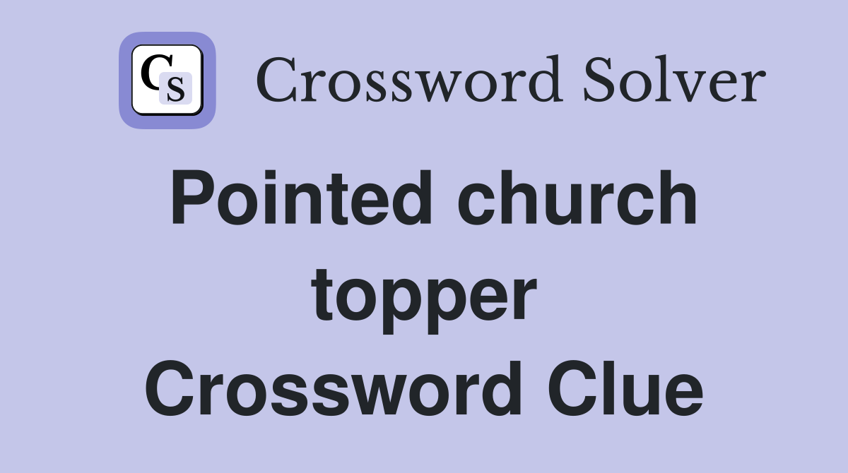 Pointed church topper Crossword Clue