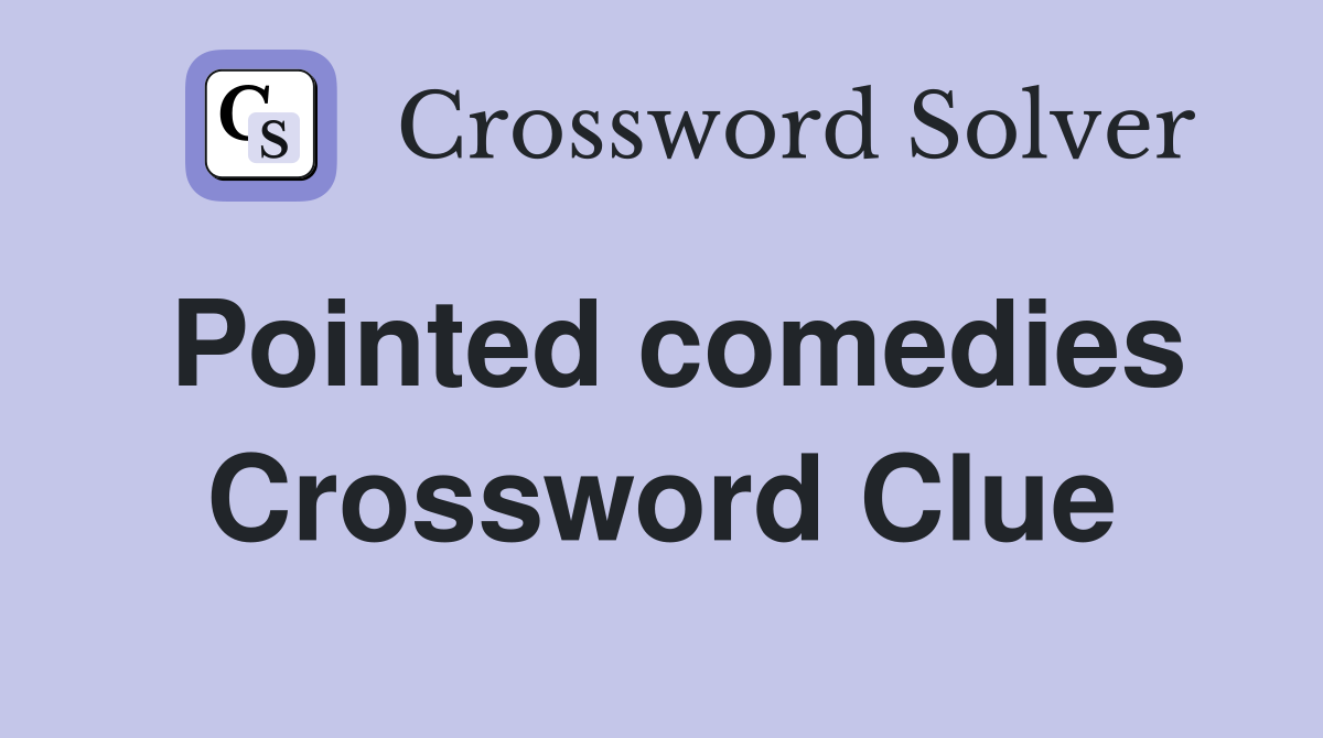 Pointed comedies Crossword Clue