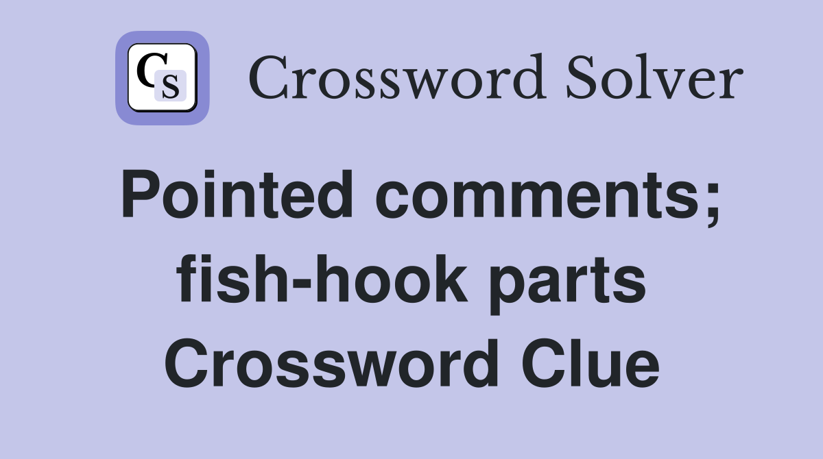 Pointed comments; fish-hook parts Crossword Clue