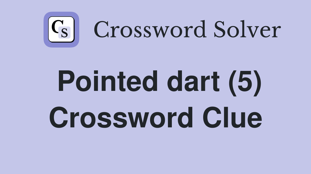 Pointed dart (5) Crossword Clue