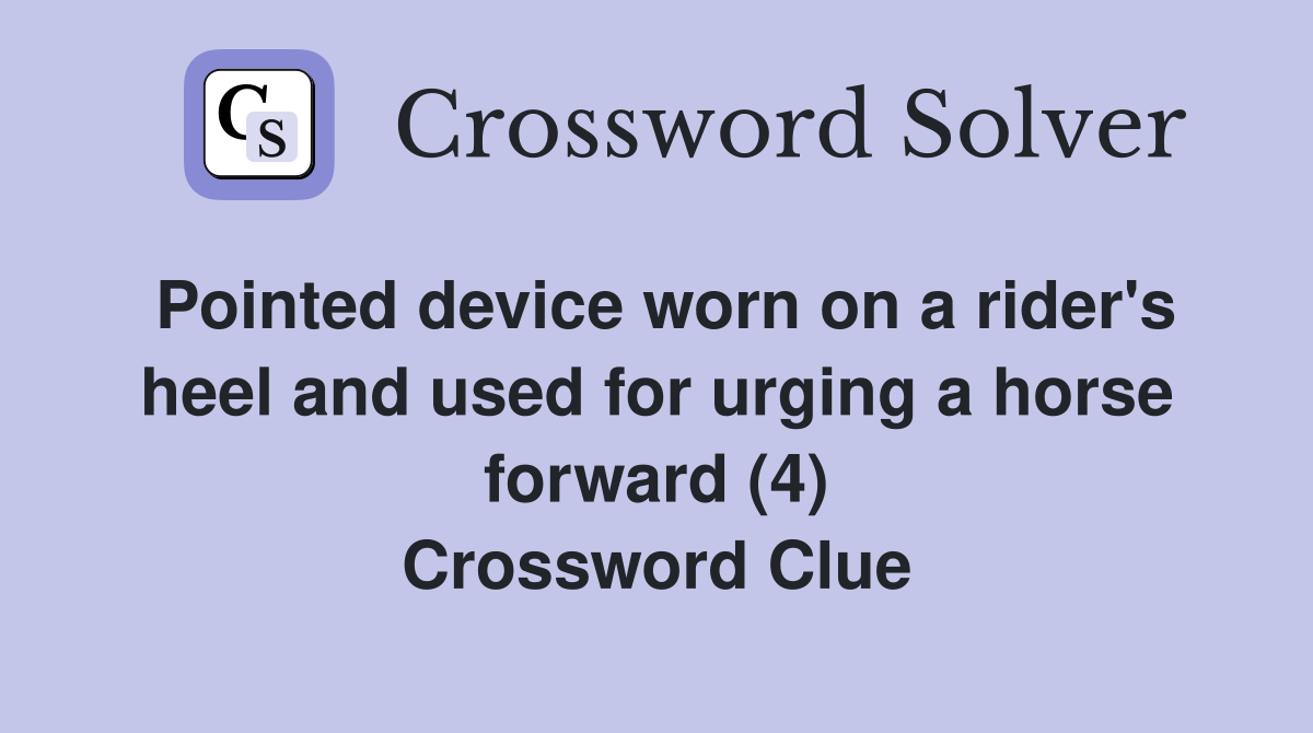 Pointed device worn on a rider's heel and used for urging a horse forward (4) Crossword Clue