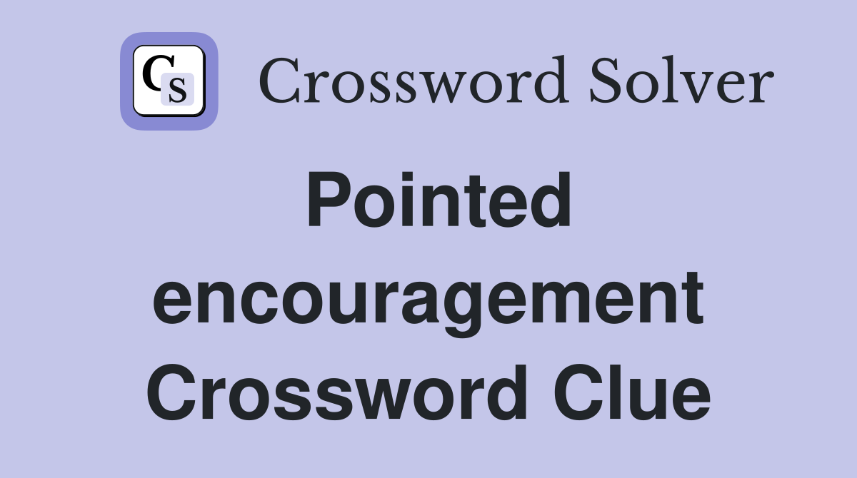 Pointed encouragement Crossword Clue