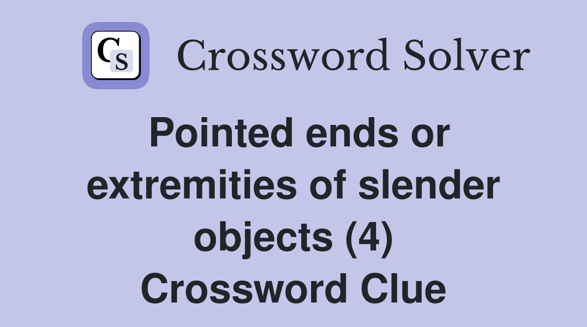 Pointed ends or extremities of slender objects (4) Crossword Clue