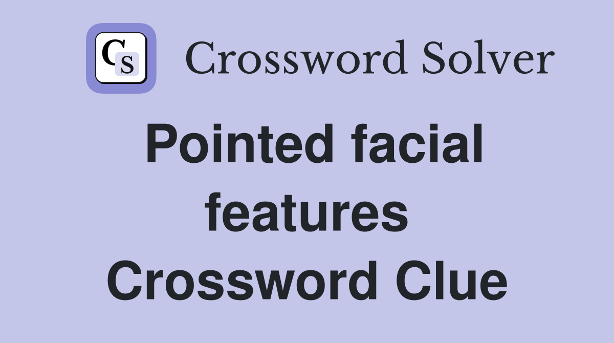 Pointed facial features Crossword Clue
