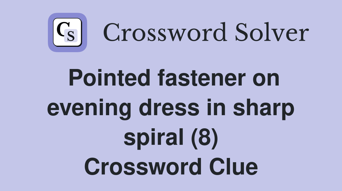 Pointed fastener on evening dress in sharp spiral (8) Crossword Clue