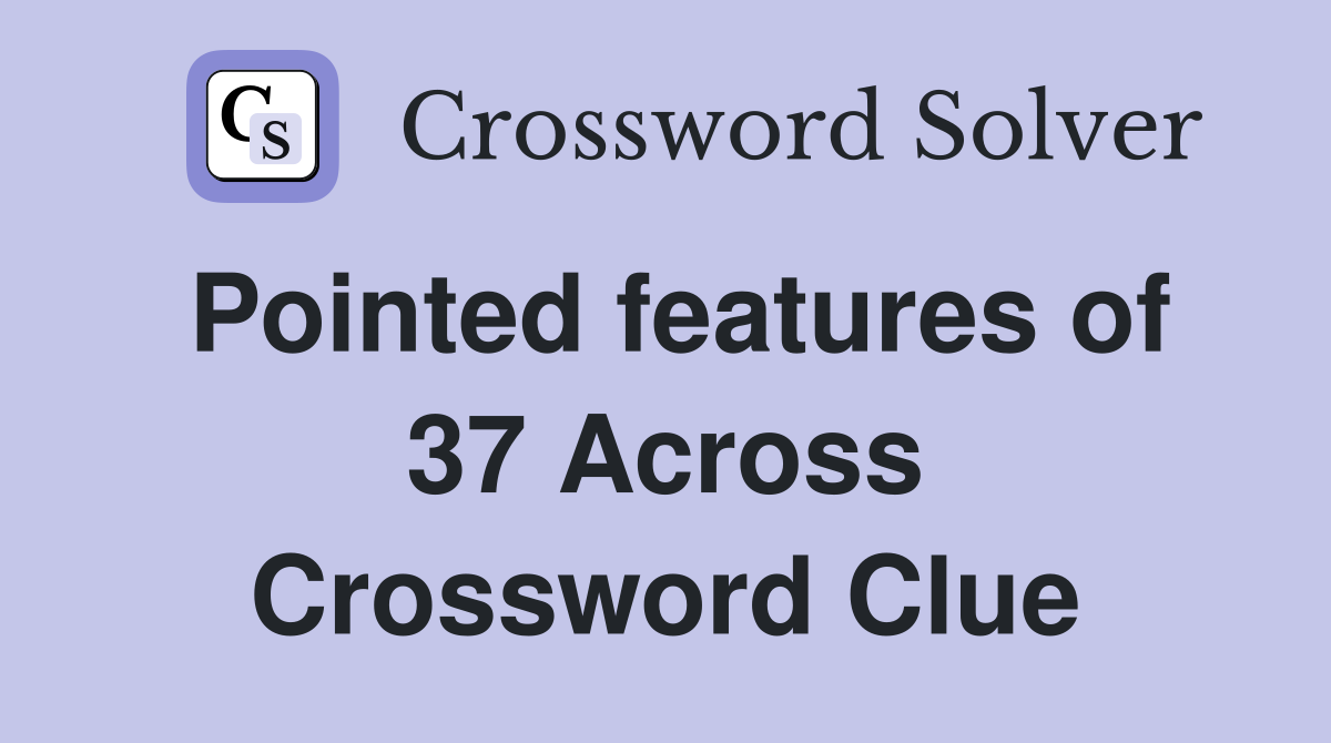 Pointed features of 37 Across Crossword Clue