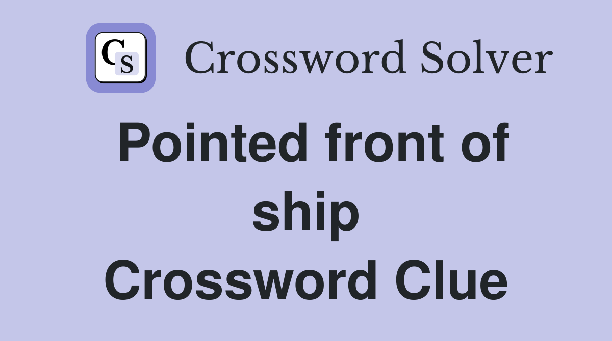 Pointed front of ship Crossword Clue