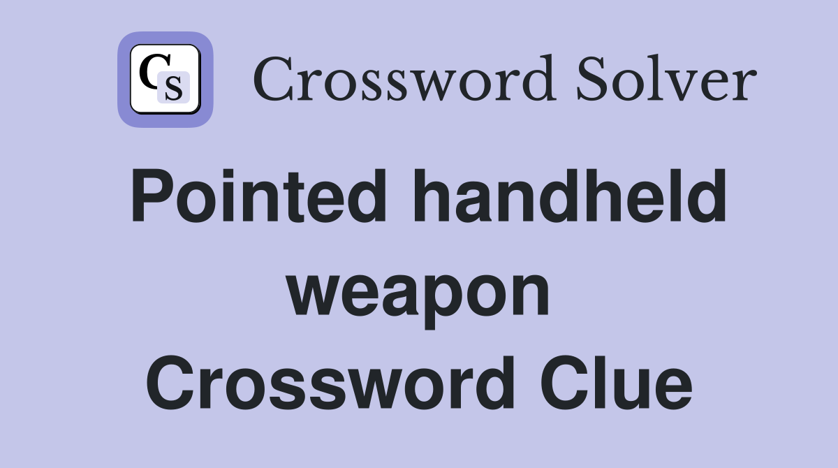 Pointed handheld weapon Crossword Clue