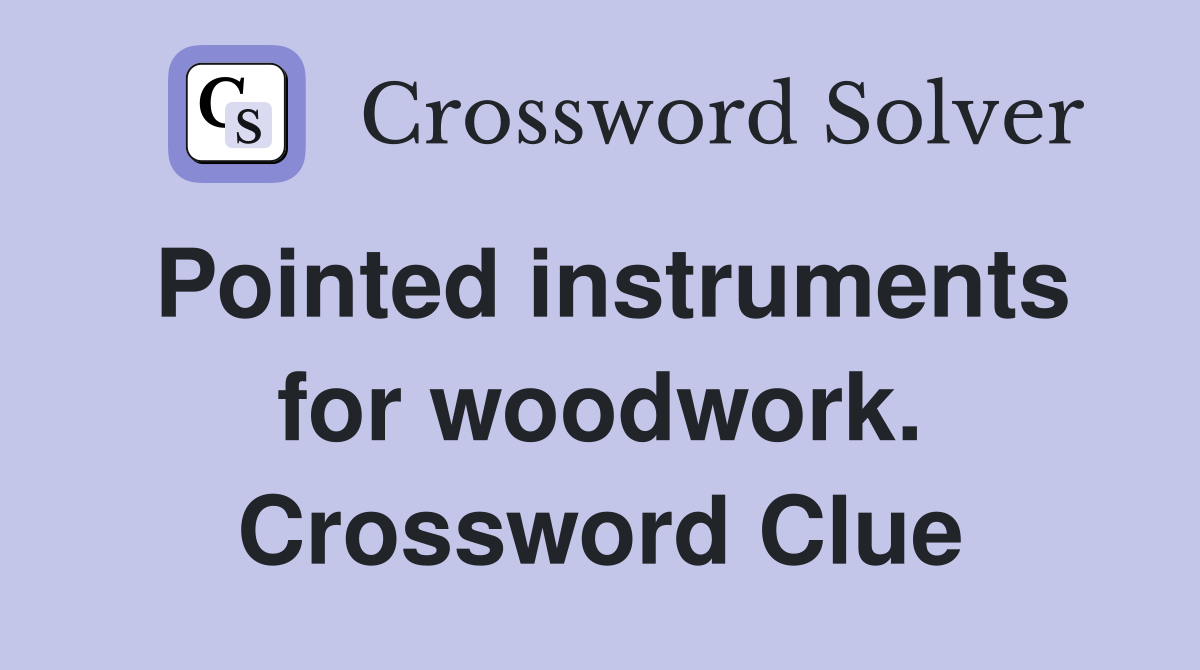 Pointed instruments for woodwork. Crossword Clue