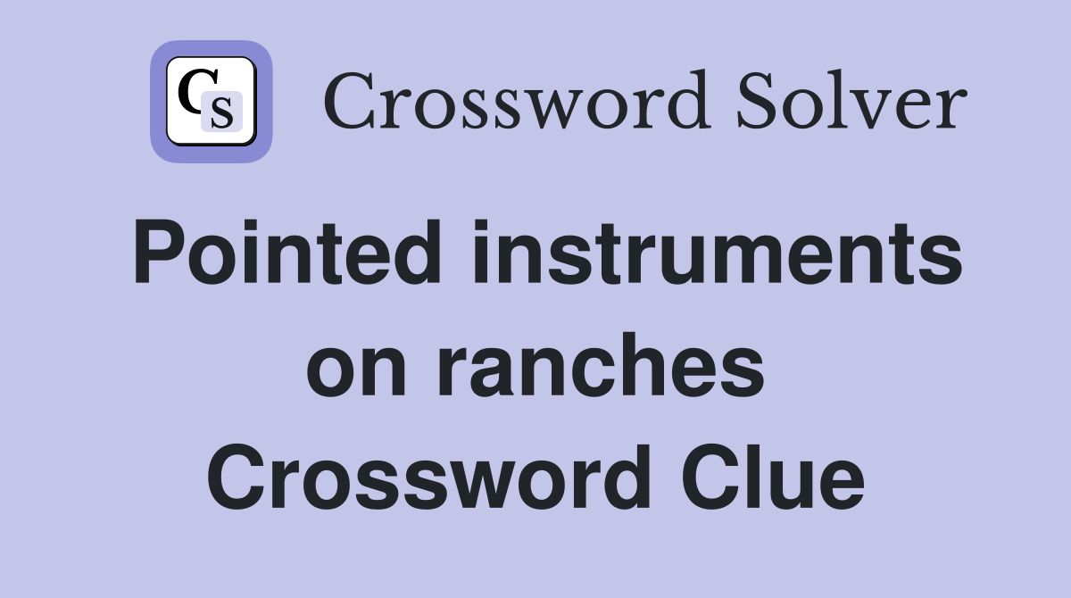 Pointed instruments on ranches Crossword Clue