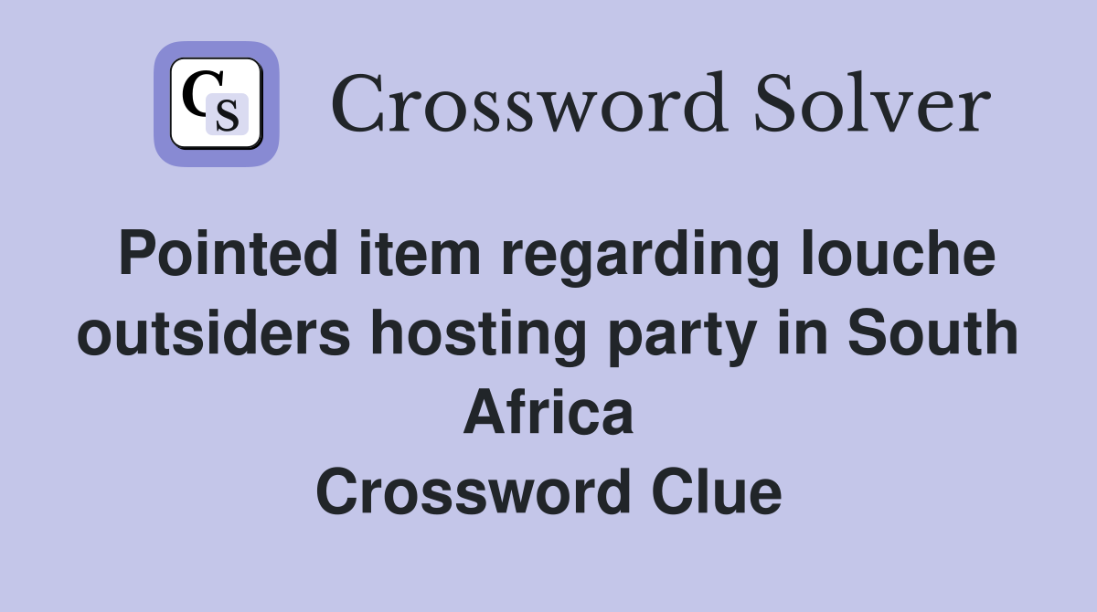 Pointed item regarding louche outsiders hosting party in South Africa Crossword Clue