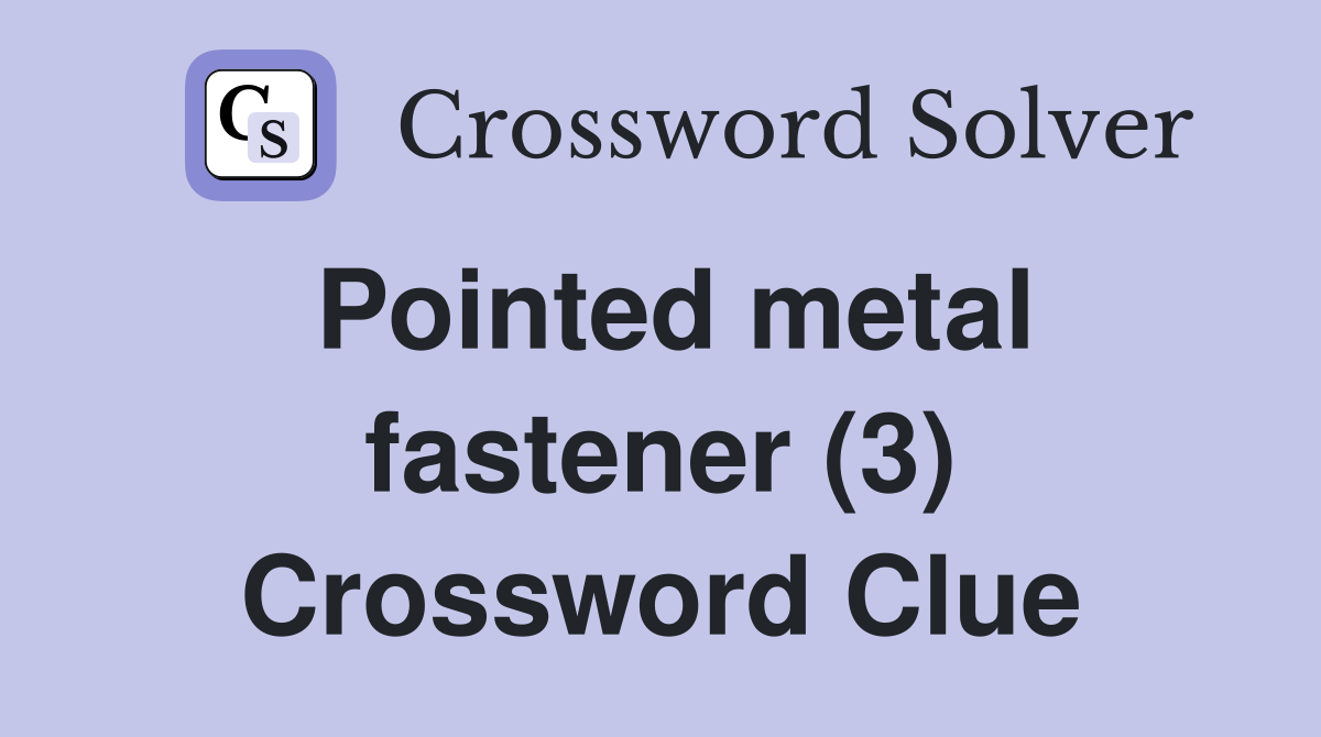 Pointed metal fastener (3) Crossword Clue