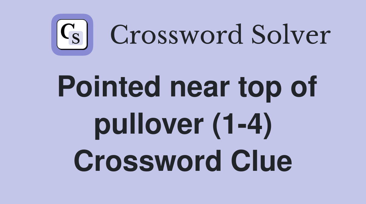 Pointed near top of pullover (1-4) Crossword Clue