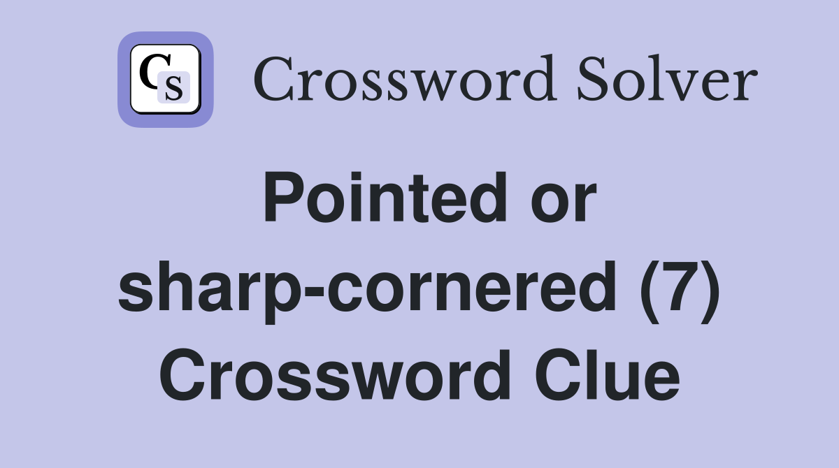 Pointed or sharp-cornered (7) Crossword Clue
