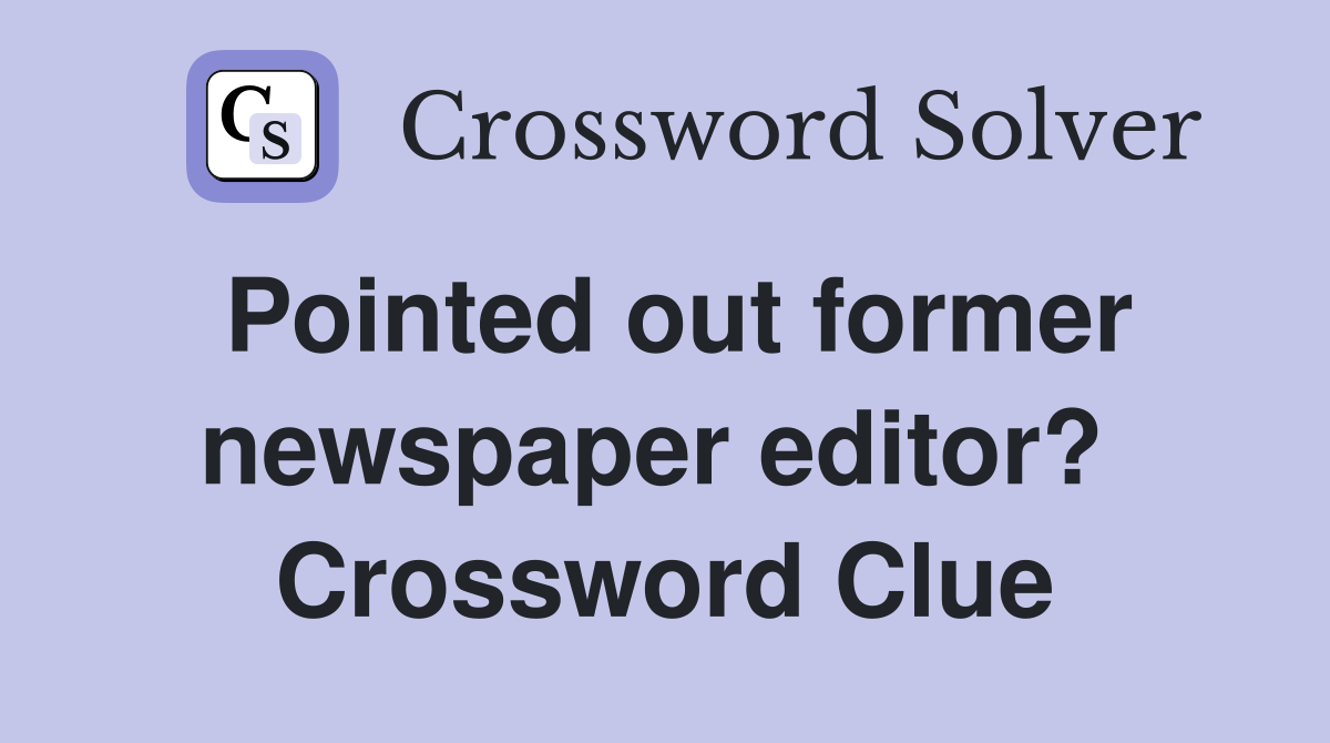 Pointed out former newspaper editor?  Crossword Clue