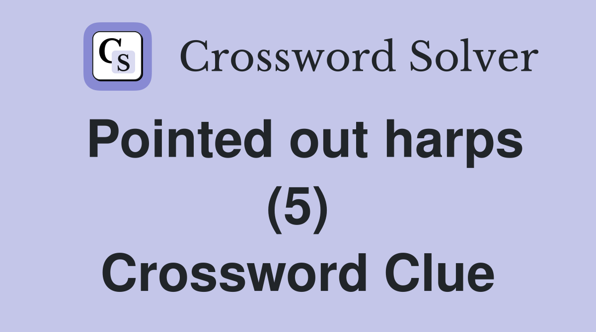 Pointed out harps (5) Crossword Clue