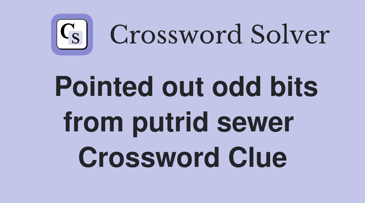 Pointed out odd bits from putrid sewer  Crossword Clue