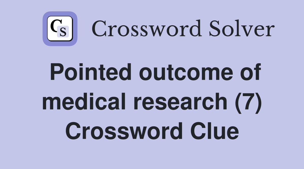 Pointed outcome of medical research (7) Crossword Clue