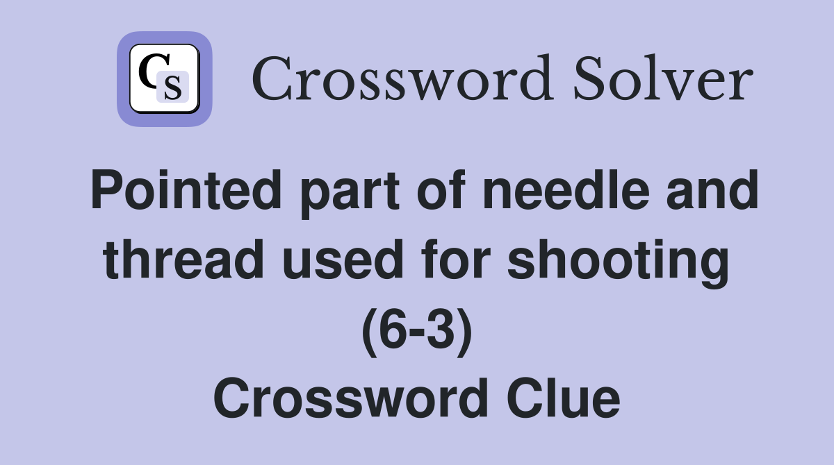 Pointed part of needle and thread used for shooting (6-3) Crossword Clue