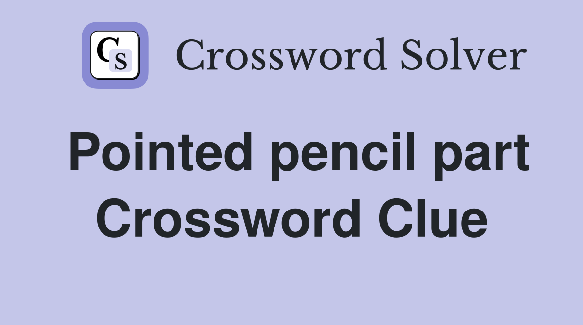Pointed pencil part Crossword Clue