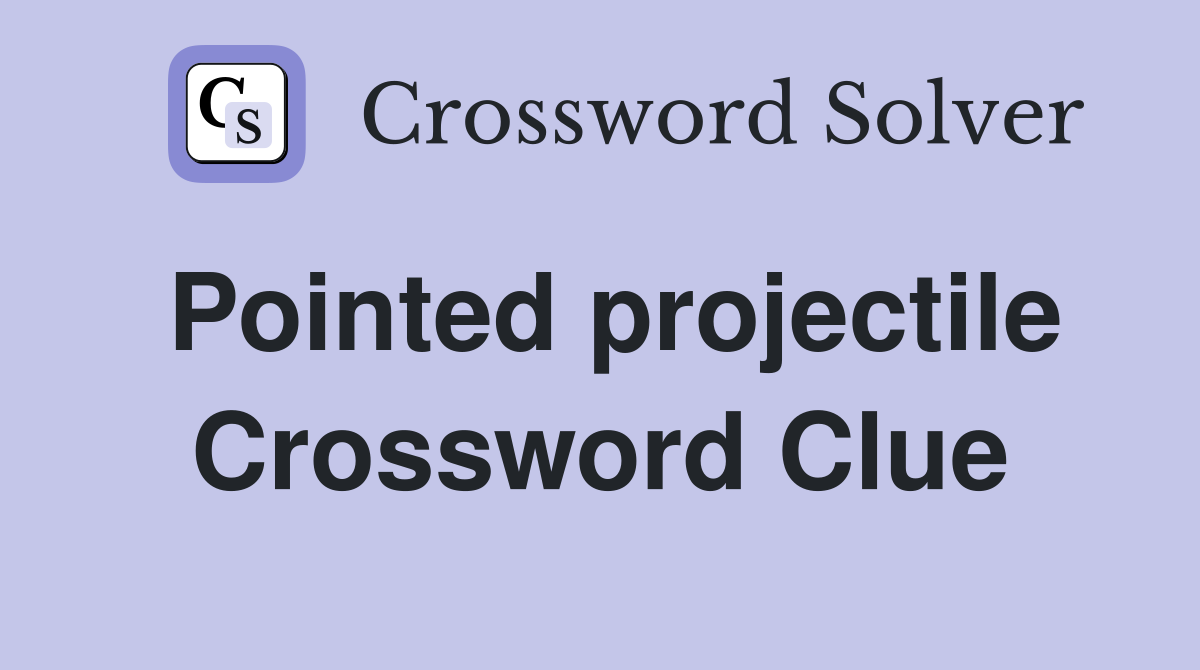 Pointed projectile Crossword Clue