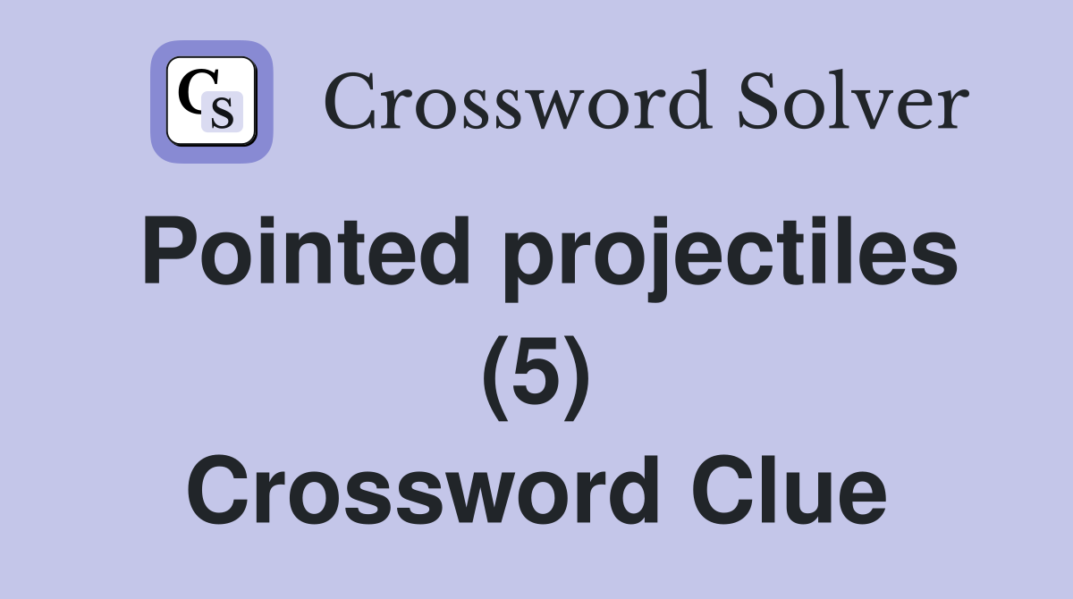Pointed projectiles (5) Crossword Clue
