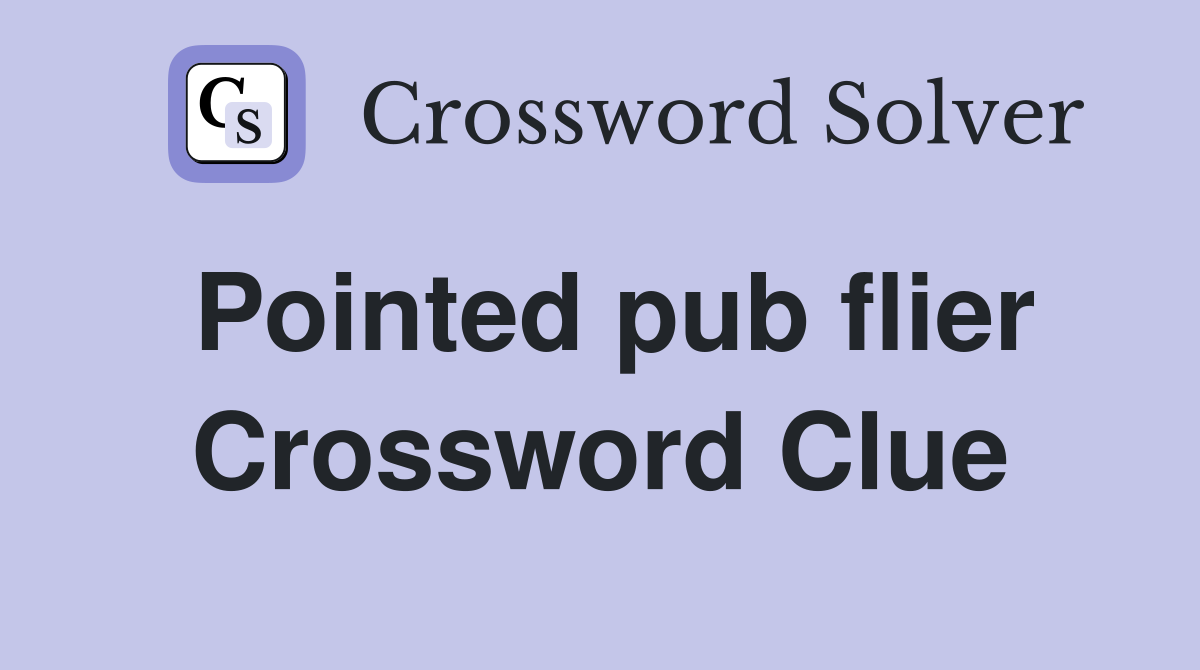 Pointed pub flier Crossword Clue