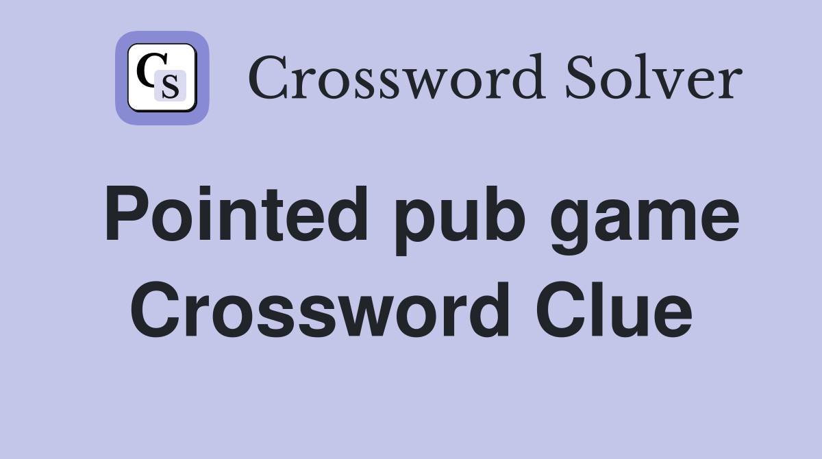 Pointed pub game Crossword Clue