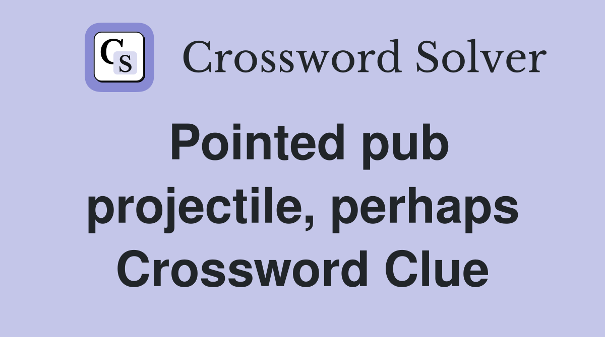 Pointed pub projectile, perhaps Crossword Clue