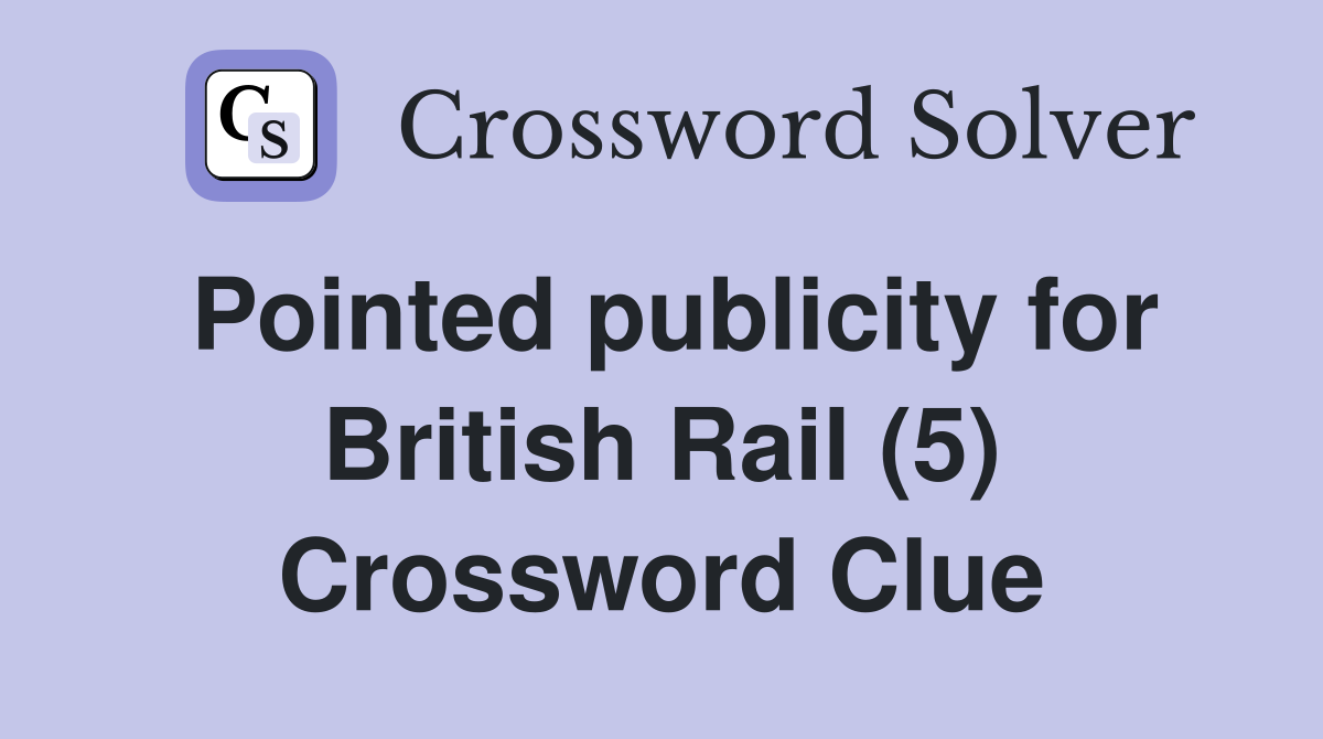 Pointed publicity for British Rail (5) Crossword Clue
