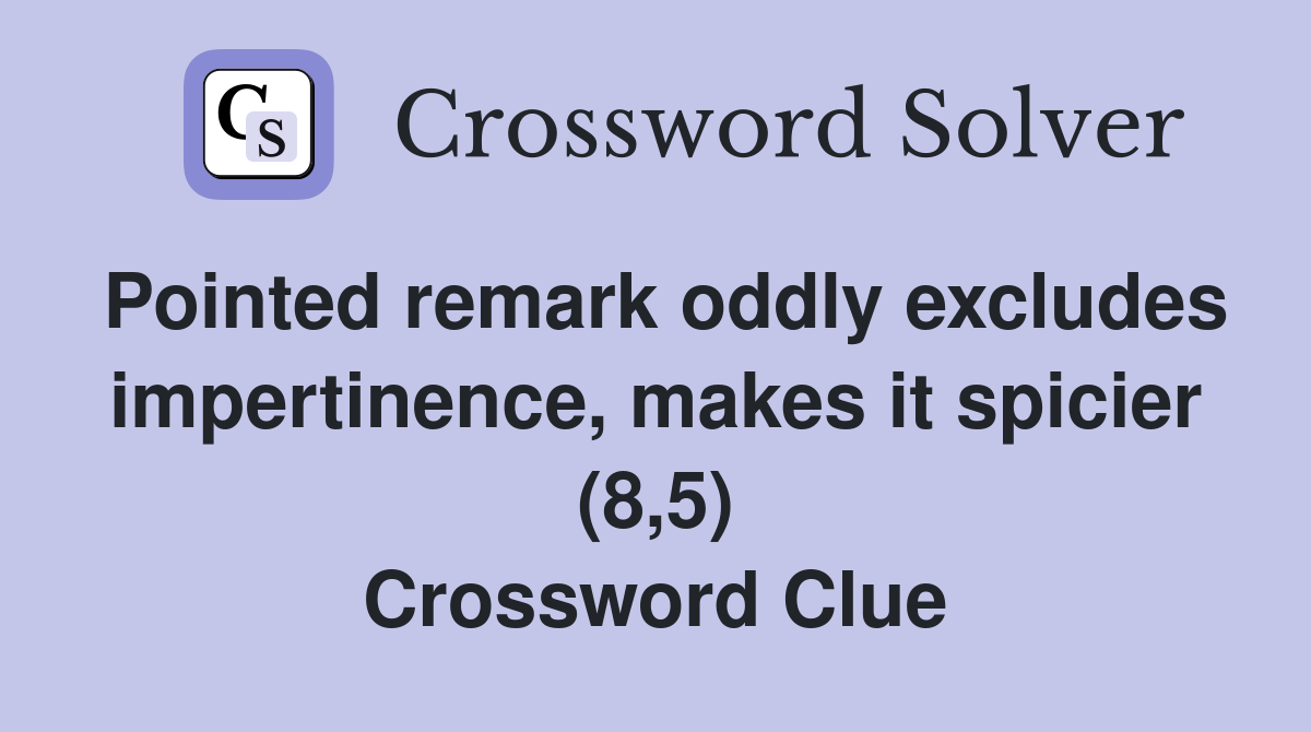 Pointed remark oddly excludes impertinence, makes it spicier (8,5) Crossword Clue