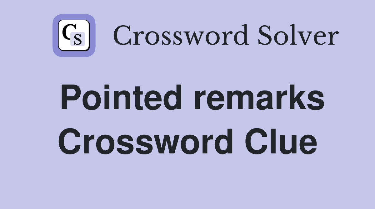 Pointed remarks Crossword Clue