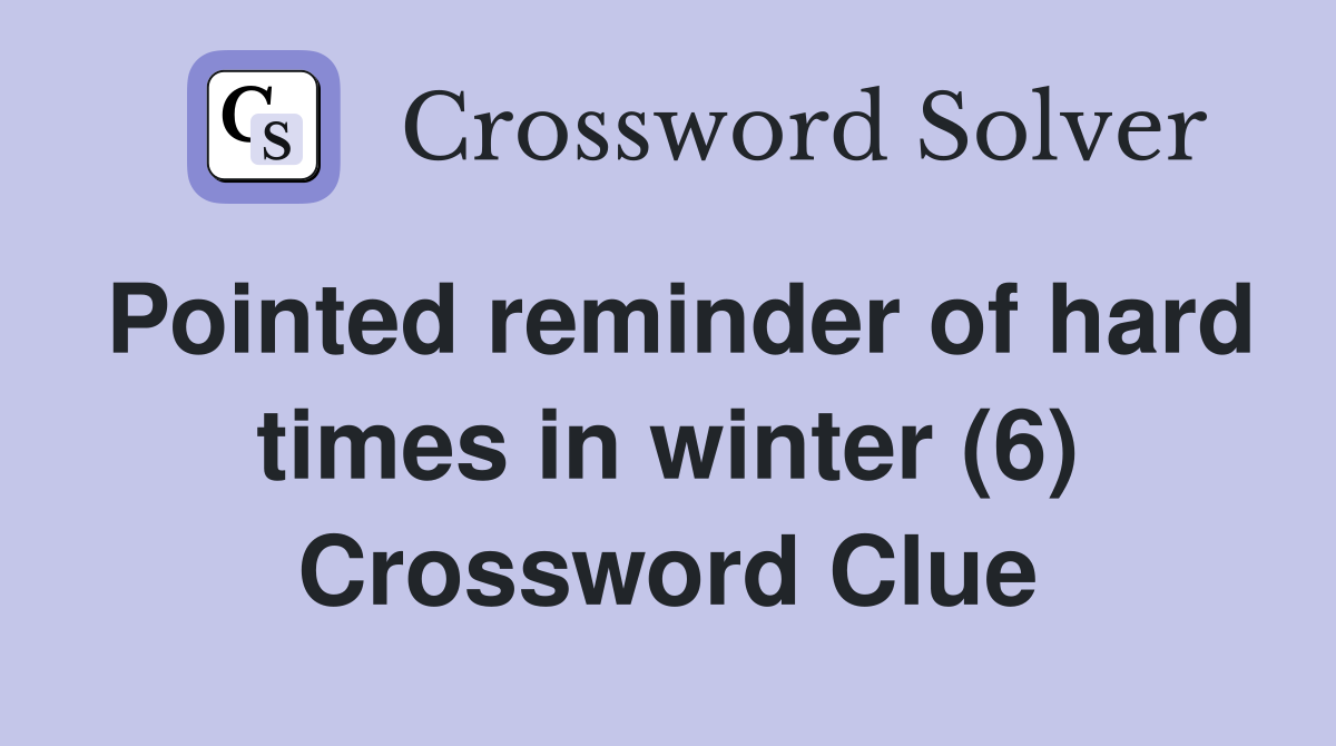 Pointed reminder of hard times in winter (6) Crossword Clue