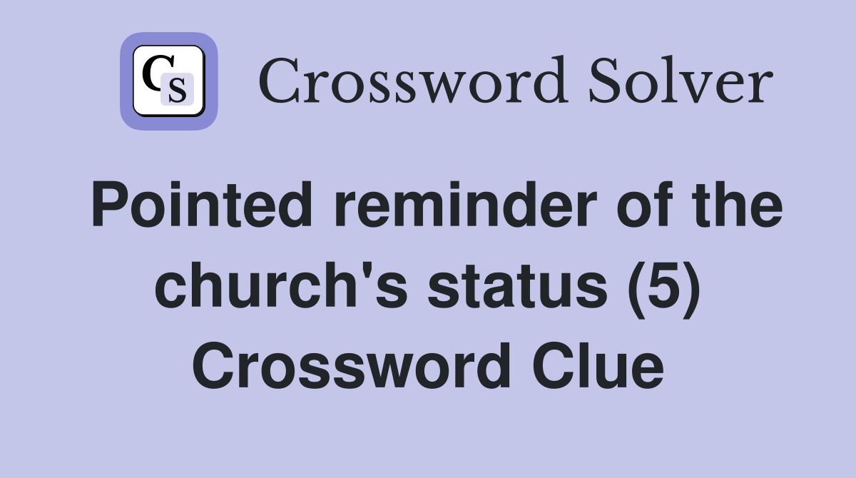 Pointed reminder of the church's status (5) Crossword Clue