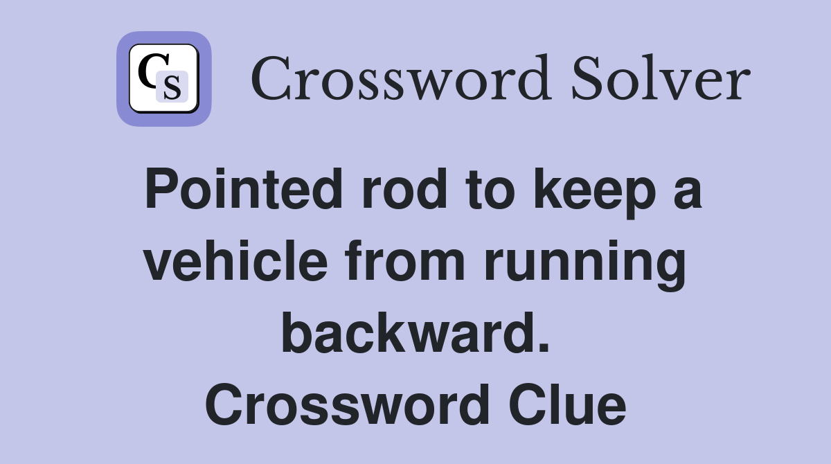 Pointed rod to keep a vehicle from running backward. Crossword Clue
