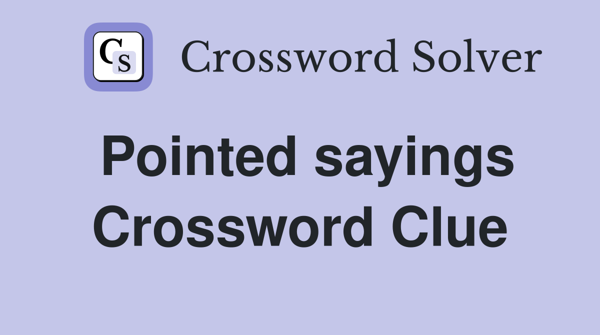 Pointed sayings Crossword Clue