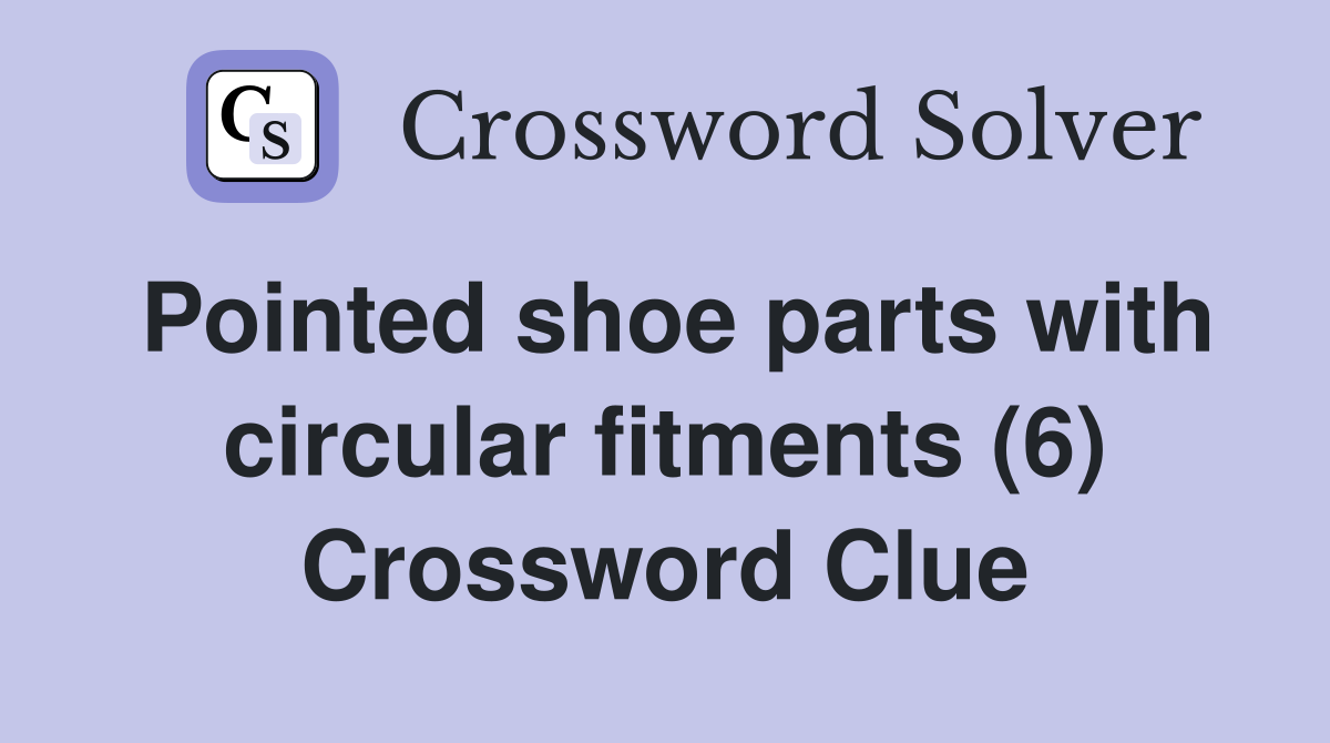 Pointed shoe parts with circular fitments (6) Crossword Clue