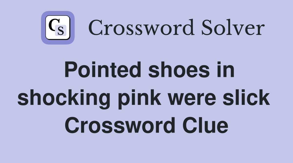Pointed shoes in shocking pink were slick  Crossword Clue