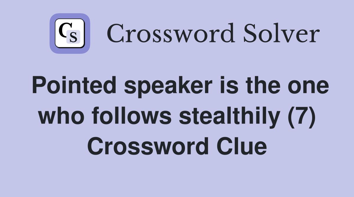 Pointed speaker is the one who follows stealthily (7) Crossword Clue