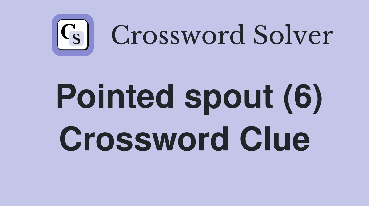 Pointed spout (6) Crossword Clue