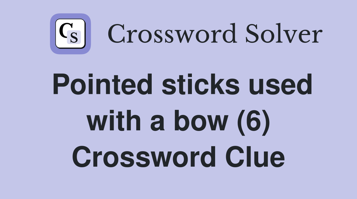 Pointed sticks used with a bow (6) Crossword Clue