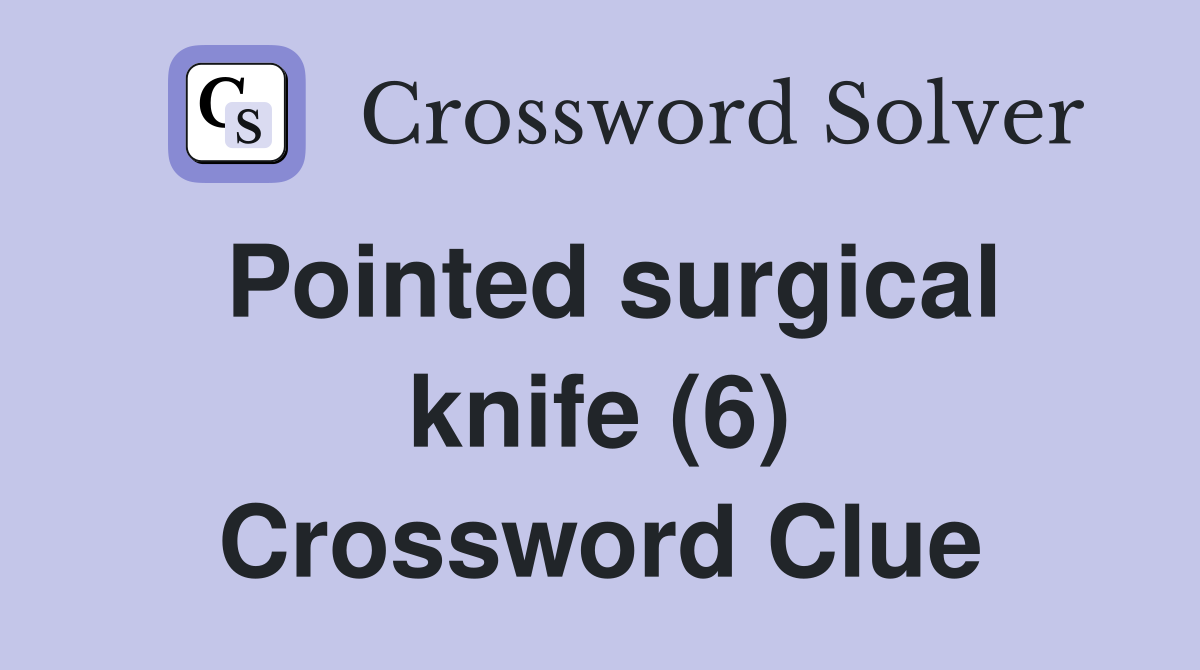 Pointed surgical knife (6) Crossword Clue