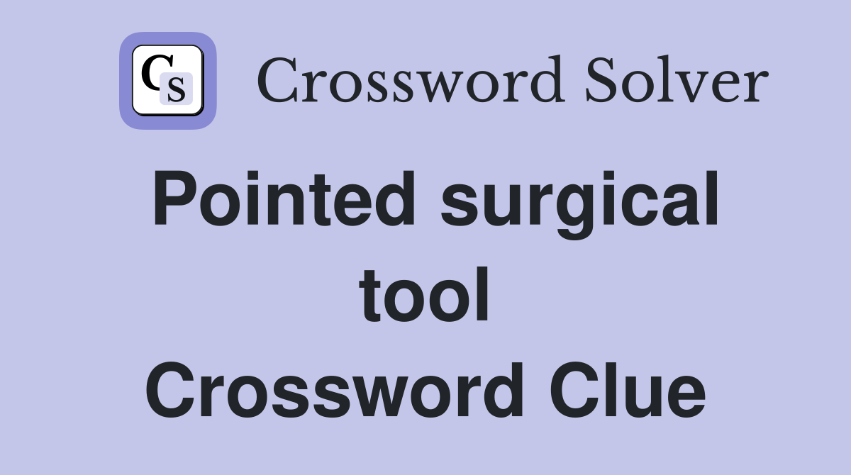 Pointed surgical tool Crossword Clue