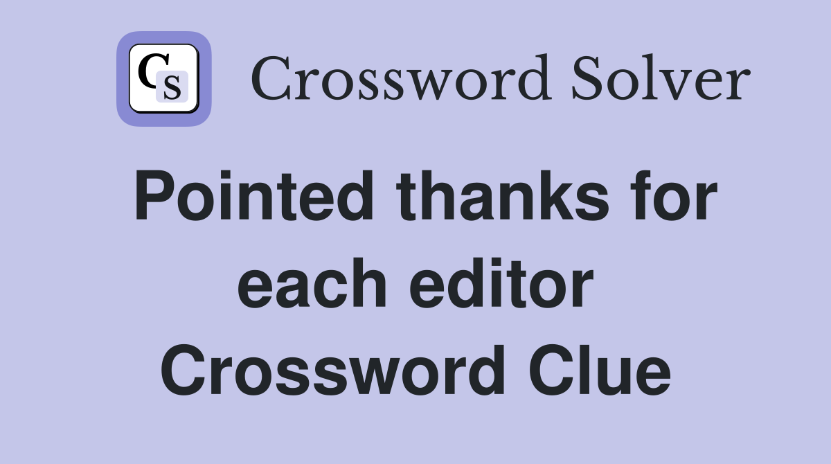 Pointed thanks for each editor Crossword Clue