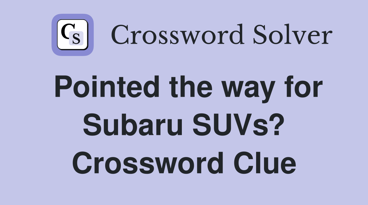 Pointed the way for Subaru SUVs? Crossword Clue