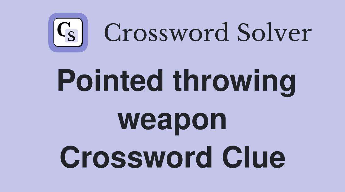Pointed throwing weapon Crossword Clue