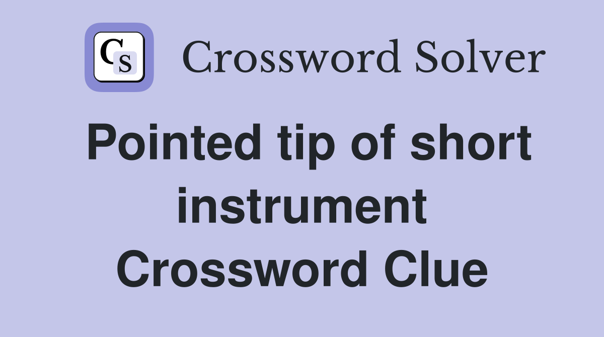 Pointed tip of short instrument Crossword Clue