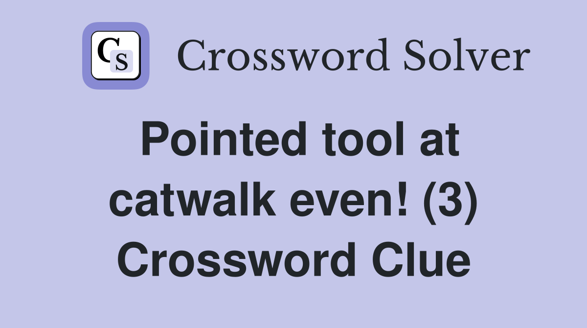 Pointed tool at catwalk even! (3) Crossword Clue