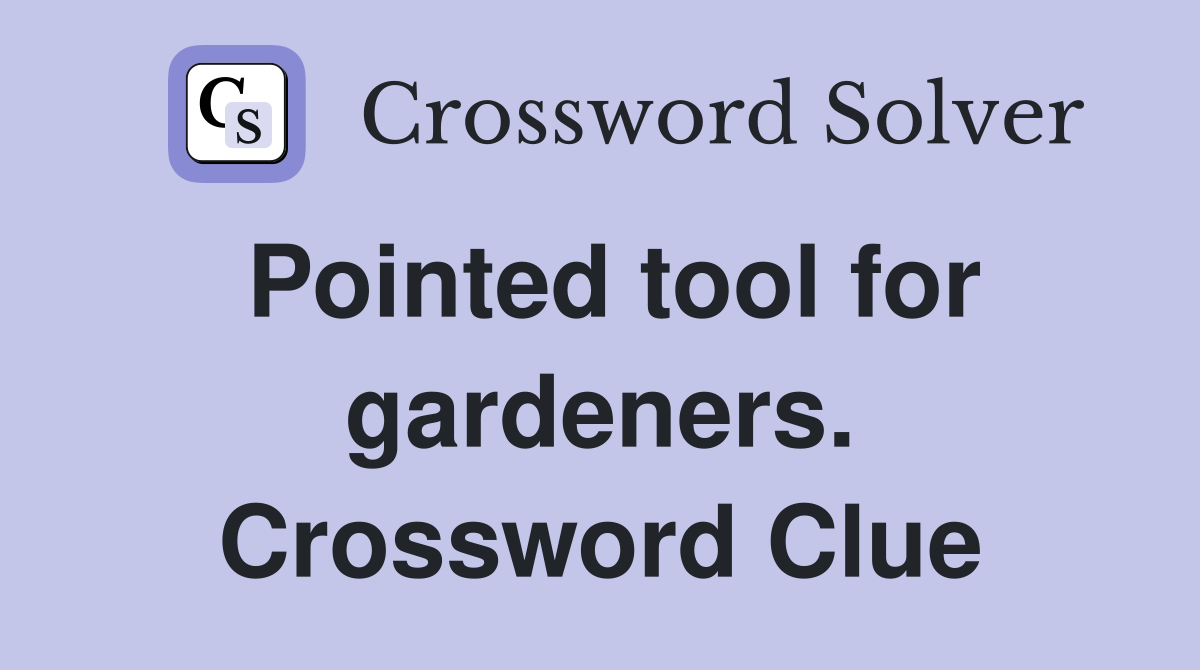 Pointed tool for gardeners. Crossword Clue