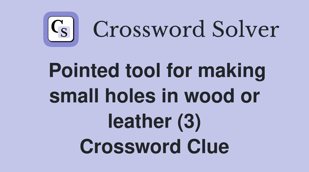 Pointed tool for making small holes in wood or leather (3) Crossword Clue